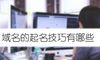 域名的起名技巧有哪些