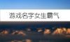 游戏名字女生霸气