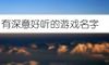 有深意好听的游戏名字