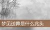 梦见送葬是什么兆头