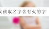 女孩取名字含有火的字