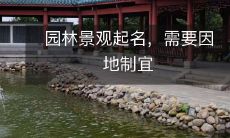 因地制宜是园林景观起名的重要原则,不能一概而论