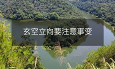 关于玄空立向,需要注意的一些事项及变化情况