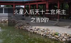 在火星进入十二宫之后,它所掌管的能量将如何影响吉凶运势?