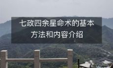 介绍七政四余星命术的基本方法,包括其内容和操作步骤