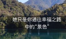 她不是你幸福之路上的绣花枕头,只是你旅途中的一道美景