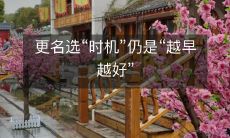 在更名时,何时应该进行更名才是最好的选择:更名选“时机”还是“越早越好”?