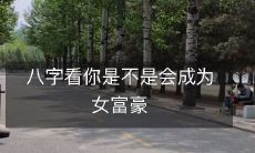 通过八字推算,预测你是否有成为女富豪的潜力,并指导你如何发挥优势发展财富