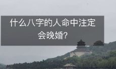 哪些人的八字命运预示着他们可能要晚婚？