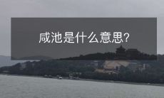 对于咸池这个词汇，我们该如何理解它的含义以及它所代表的文化价值与历史背景？