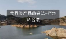使用产地命名法对食品类产品进行命名的方法及其影响