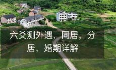 详解六爻测外遇、同居、分居以及婚期,让你轻松洞察感情生活的奥秘