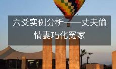 通过六爻实例深入探究:丈夫偷情,妻如何以巧妙方法化解冤家之间的矛盾?