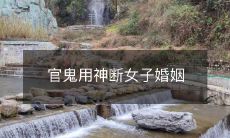 官鬼奉神明指令,干预并裁决女子婚姻事宜