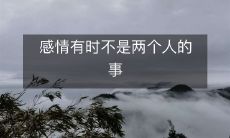 有时候，情感涉及的不仅仅是两个人的关系，还涉及到其他人和影响
