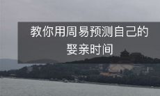 使用周易卜卦法预测个人婚姻时机,从而实现顺利娶亲,让你和你的伴侣在理想的时间步入婚姻殿堂的方法和技巧