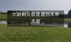 在如今社会中，超过特定年龄仍然单身、没有孩子的女性往往会被社会上的刻板印象归为“大龄剩女”，而这些女性遇到未来的伴侣时面临的难题也变得越来越普遍