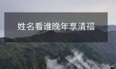通过了解姓名,预测晚年生活的质量:看看哪位能够享受安逸和福利