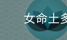 女性命格中过多土元素代表着什么?面临五行土能量过盛的难题,如何化解?