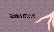 如果我爱情线有分叉,这代表什么含义?