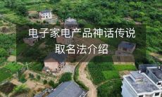 探究电子家电产品神话传说的取名法：从神话人物到科技术语，深入讲解家电品牌命名的奥秘和创意思维