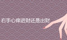 右手心痒,进财还是出财?探寻这个现象背后的吉凶预兆