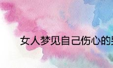 女性梦见自己泪流满面、伤心哭泣，暗示什么吉凶预兆？