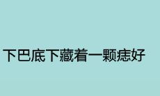 为什么有些人下巴底下会长出痣?它们可能有哪些寓意和作用?