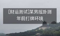 【让你财富滚滚来】某男摇卦测年前打牌环境，探究运势影响财富的神秘力量！