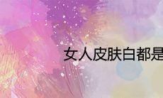 女性的肤色是否与财富命运有关?是否白皙肌肤即代表着富贵命运?