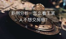 卦例分析:从易经的角度,如何解读王某人拖欠房租的心态和行为?