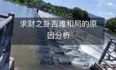 深入分析求财卦吉难和局的原因及其影响因素