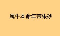 属牛人本命年佩戴朱砂如何带来福气?有哪些金科玉律的讲究及好处?