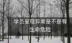 学员出现异常情况是否会导致生命危险的可能性?