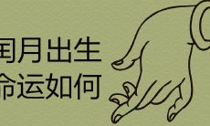 探讨闰月出生对个人命运的影响:2020年闰四月宝宝的运势如何?