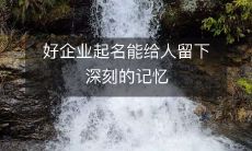 如何起一个深刻的企业名字，提高品牌知名度？