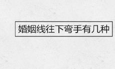 婚姻线往下弯的手相有多少种表现和含义?