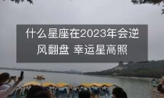 2023年哪个星座将迎来逆境转机?幸运星将长久照耀!