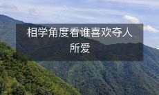 从相学角度探讨与解读:哪些人更容易喜欢夺取别人的爱情?