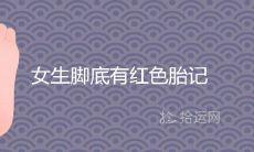 女生身体中有红色胎记，特别是出现在脚底，究竟是好事还是坏事呢？而如果脚踩在红云之上，更是令人期待的一种好兆头吗？