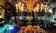 揭开嘴巴隐藏的六大秘密,让你对口腔健康有更深入的了解!