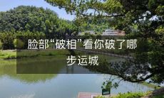 如果你的脸部“破相”了，可能就是你在哪个方面运城不佳