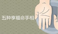 详细解析五种女性手相特征,能带来享受富裕生活的命运