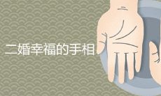 二婚幸福的人群的手相有哪些特征可以帮助避开前婚的问题,进入浪漫的第二次婚姻?