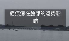 疤痕痣对脸部运势的影响：详细解读与探讨