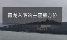 如何根据风水学理论,确定青龙入宅的主寝室方位?