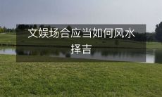 在文娱场合中,如何利用风水学原理来选择吉祥的环境和布置?