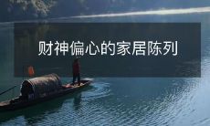 揭开财神偏心的家居陈列之谜：让你的家变得更富有的秘诀！