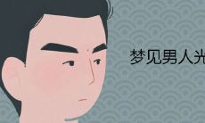 如何解读梦境中出现裸露男性全身的意义?