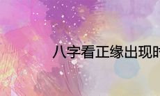 如何通过八字来判断正缘的出现时间?